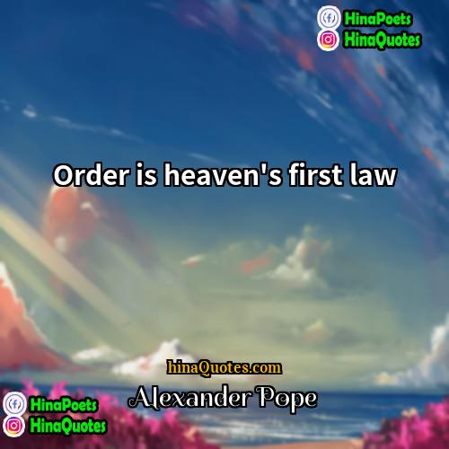 Alexander Pope Quotes | Order is heaven's first law.
  